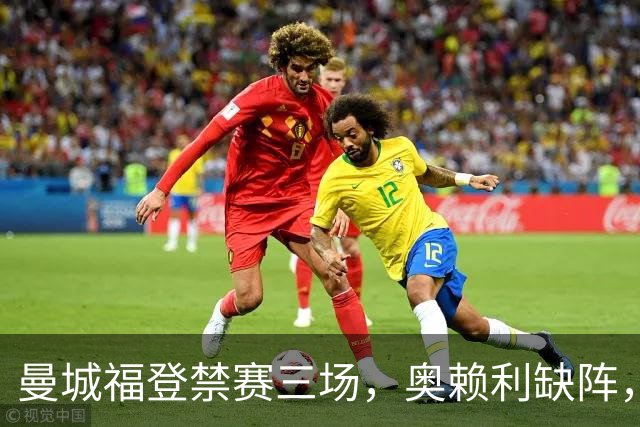 曼城福登禁赛三场，奥赖利缺阵，马赛中场人手不足