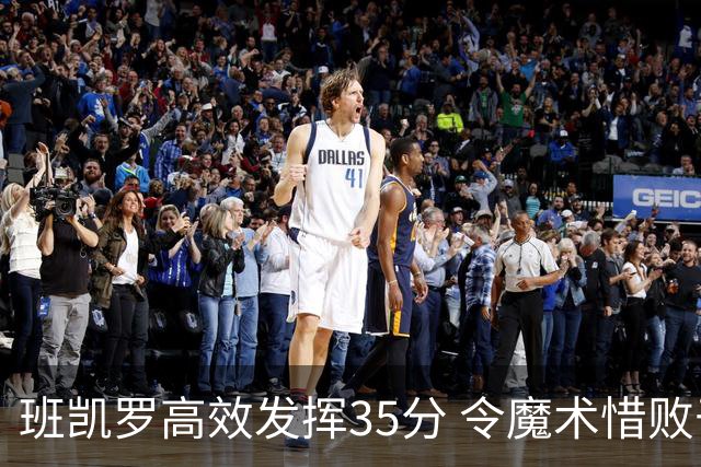 班凯罗高效发挥35分 令魔术惜败于老鹰